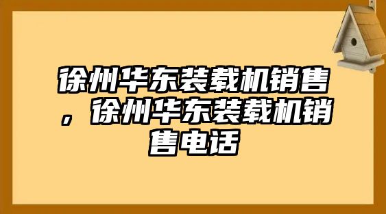 徐州華東裝載機銷售，徐州華東裝載機銷售電話