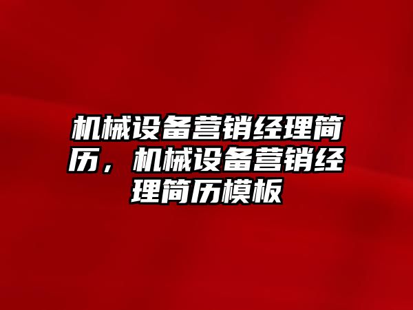 機械設(shè)備營銷經(jīng)理簡歷，機械設(shè)備營銷經(jīng)理簡歷模板