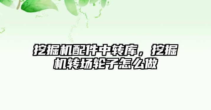 挖掘機配件中轉庫，挖掘機轉場輪子怎么做