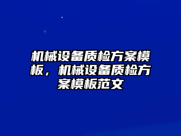 機械設備質檢方案模板，機械設備質檢方案模板范文