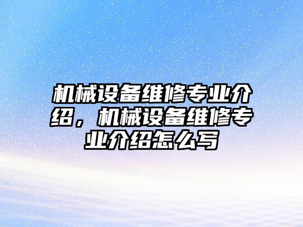 機械設備維修專業介紹，機械設備維修專業介紹怎么寫