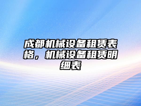 成都機(jī)械設(shè)備租賃表格，機(jī)械設(shè)備租賃明細(xì)表