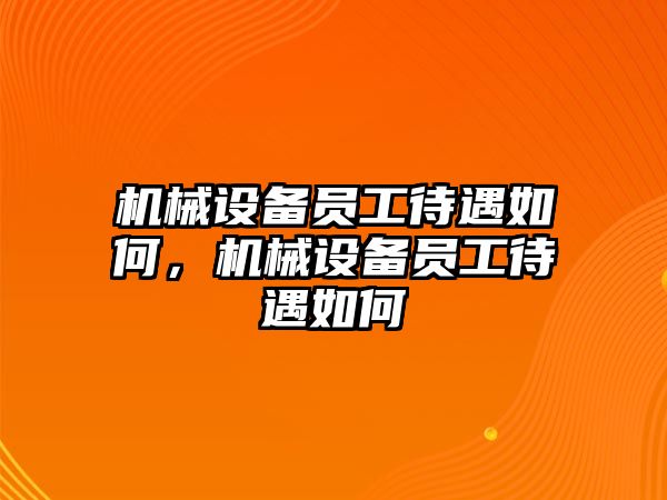 機械設備員工待遇如何，機械設備員工待遇如何