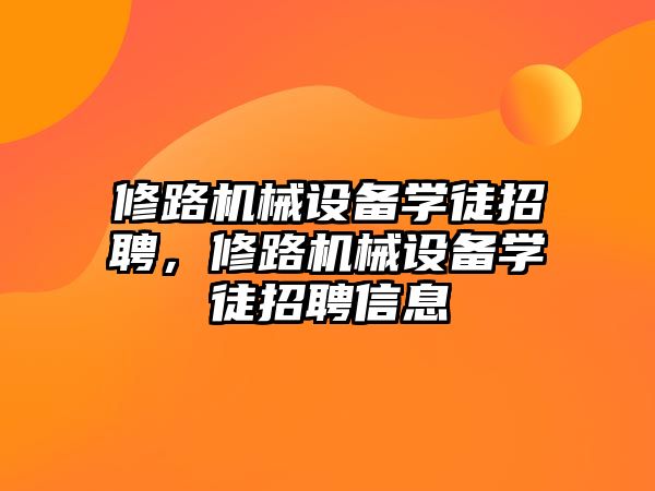 修路機械設備學徒招聘，修路機械設備學徒招聘信息