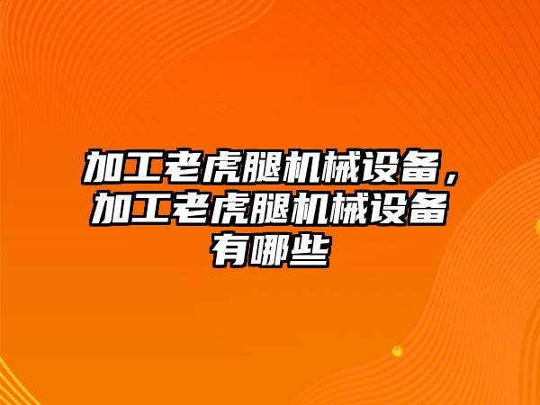 加工老虎腿機(jī)械設(shè)備，加工老虎腿機(jī)械設(shè)備有哪些