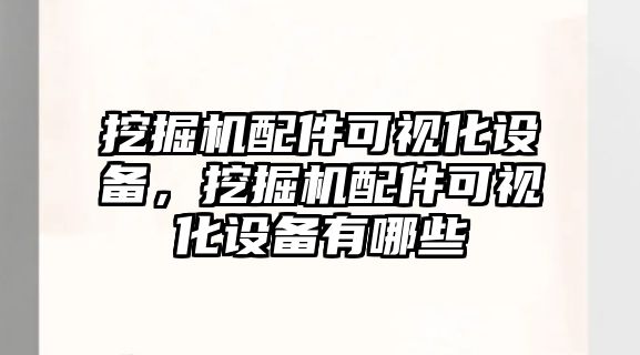 挖掘機(jī)配件可視化設(shè)備，挖掘機(jī)配件可視化設(shè)備有哪些