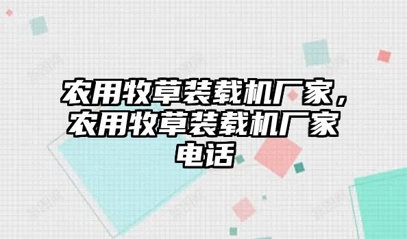 農(nóng)用牧草裝載機(jī)廠家，農(nóng)用牧草裝載機(jī)廠家電話