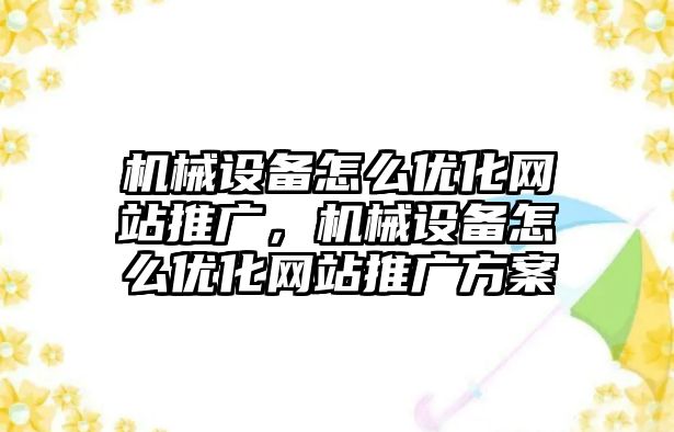 機械設備怎么優化網站推廣，機械設備怎么優化網站推廣方案