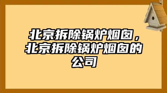 北京拆除鍋爐煙囪，北京拆除鍋爐煙囪的公司