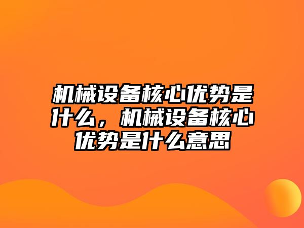 機械設備核心優勢是什么，機械設備核心優勢是什么意思