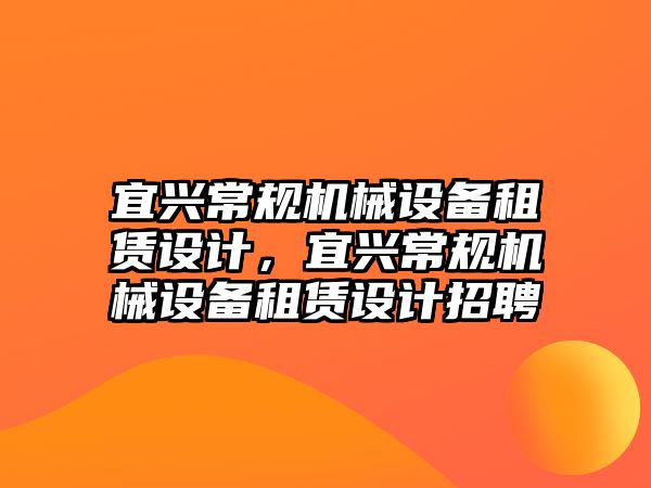 宜興常規機械設備租賃設計，宜興常規機械設備租賃設計招聘