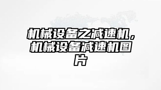 機械設備之減速機，機械設備減速機圖片