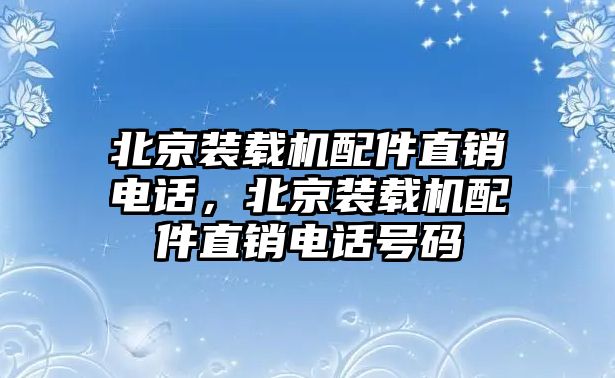 北京裝載機配件直銷電話，北京裝載機配件直銷電話號碼