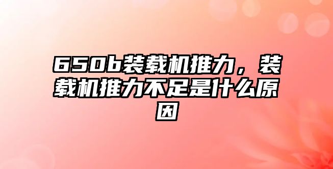 650b裝載機推力，裝載機推力不足是什么原因