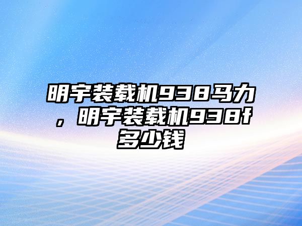 明宇裝載機938馬力，明宇裝載機938f多少錢