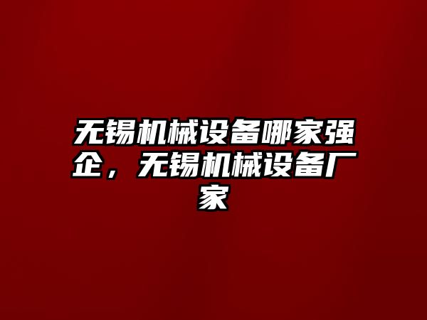 無錫機(jī)械設(shè)備哪家強(qiáng)企，無錫機(jī)械設(shè)備廠家