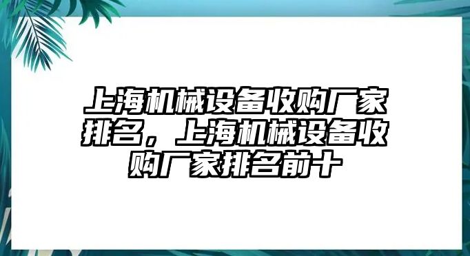 上海機(jī)械設(shè)備收購廠家排名，上海機(jī)械設(shè)備收購廠家排名前十