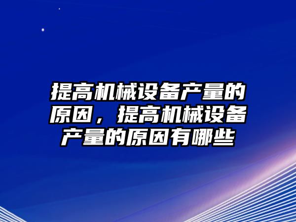 提高機械設備產量的原因，提高機械設備產量的原因有哪些