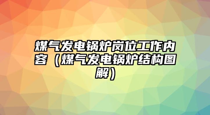 煤氣發(fā)電鍋爐崗位工作內(nèi)容（煤氣發(fā)電鍋爐結(jié)構(gòu)圖解）