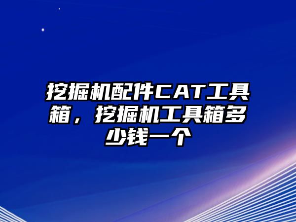 挖掘機配件CAT工具箱，挖掘機工具箱多少錢一個