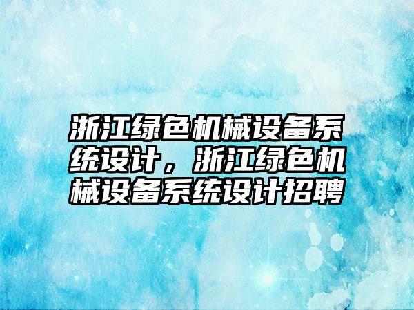 浙江綠色機械設備系統設計，浙江綠色機械設備系統設計招聘