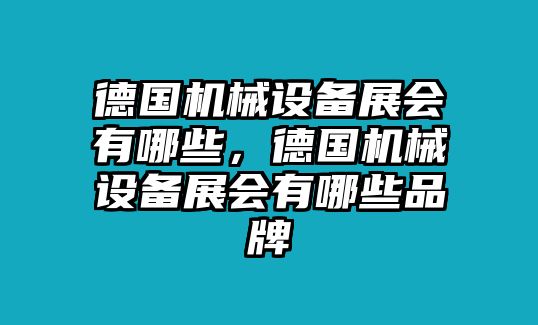 德國(guó)機(jī)械設(shè)備展會(huì)有哪些，德國(guó)機(jī)械設(shè)備展會(huì)有哪些品牌