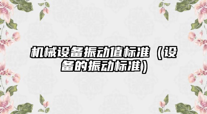 機械設(shè)備振動值標準（設(shè)備的振動標準）