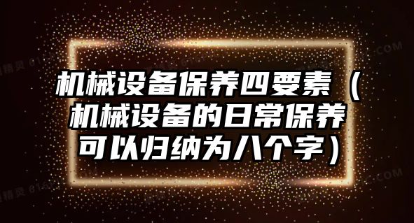 機械設備保養四要素（機械設備的日常保養可以歸納為八個字）