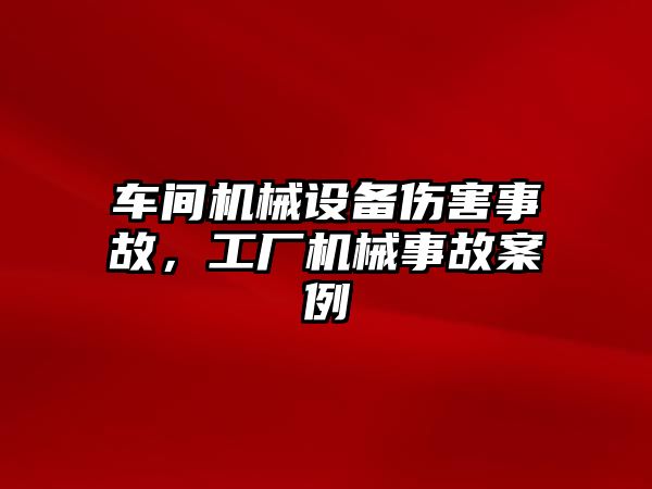 車間機械設備傷害事故，工廠機械事故案例