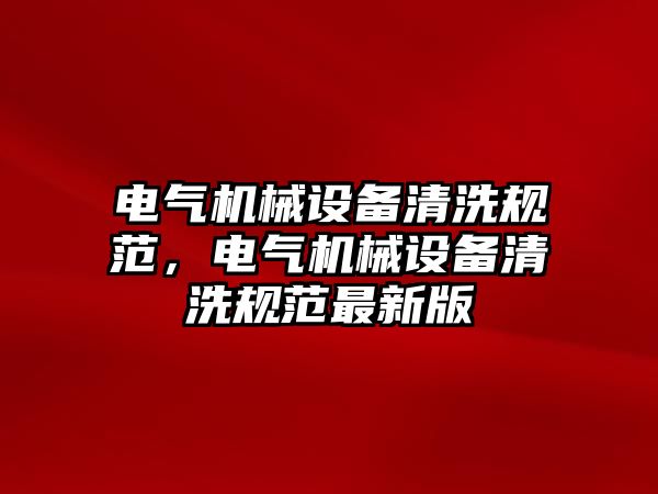 電氣機械設(shè)備清洗規(guī)范，電氣機械設(shè)備清洗規(guī)范最新版