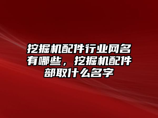 挖掘機配件行業網名有哪些，挖掘機配件部取什么名字