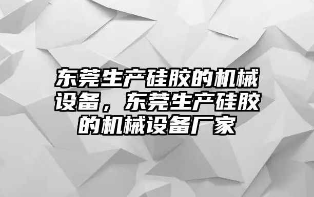 東莞生產(chǎn)硅膠的機械設備，東莞生產(chǎn)硅膠的機械設備廠家