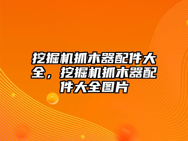 挖掘機抓木器配件大全，挖掘機抓木器配件大全圖片