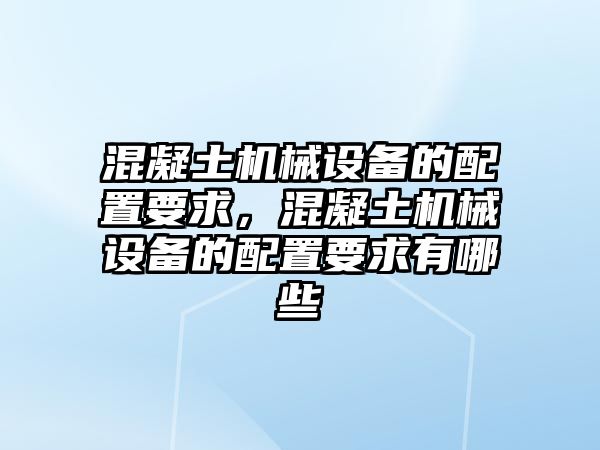 混凝土機械設備的配置要求，混凝土機械設備的配置要求有哪些