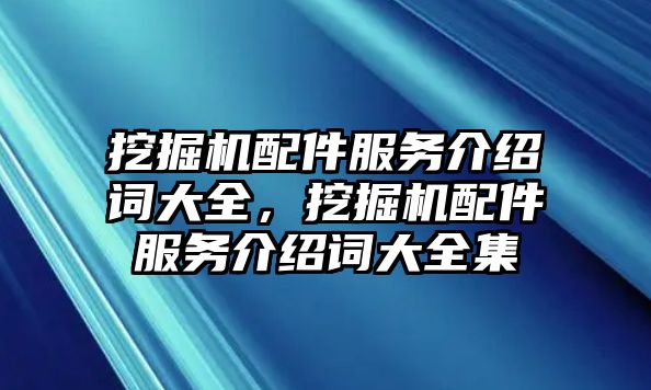 挖掘機配件服務介紹詞大全，挖掘機配件服務介紹詞大全集