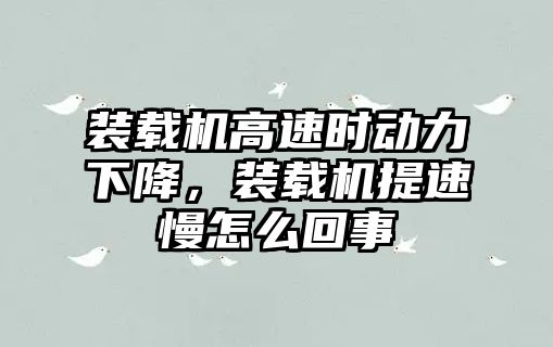 裝載機高速時動力下降，裝載機提速慢怎么回事