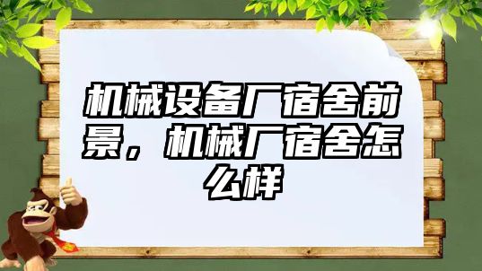 機(jī)械設(shè)備廠宿舍前景，機(jī)械廠宿舍怎么樣