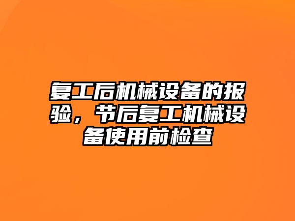 復工后機械設備的報驗，節后復工機械設備使用前檢查