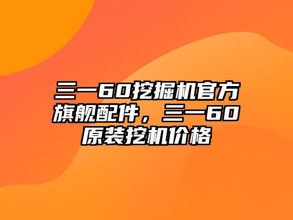 三一60挖掘機(jī)官方旗艦配件，三一60原裝挖機(jī)價(jià)格