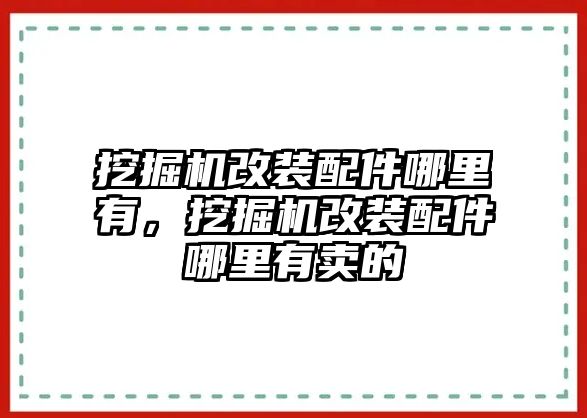 挖掘機改裝配件哪里有，挖掘機改裝配件哪里有賣的