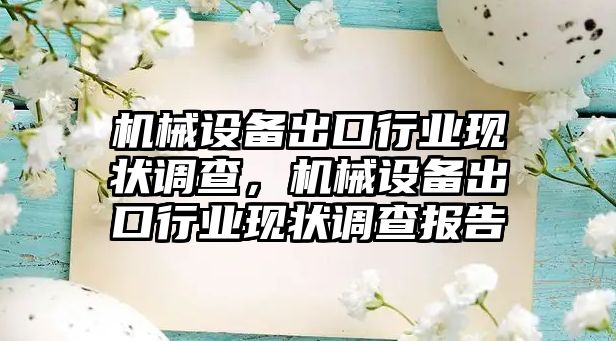 機械設備出口行業現狀調查，機械設備出口行業現狀調查報告