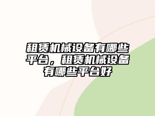 租賃機械設備有哪些平臺，租賃機械設備有哪些平臺好