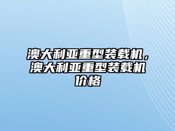 澳大利亞重型裝載機(jī)，澳大利亞重型裝載機(jī)價格