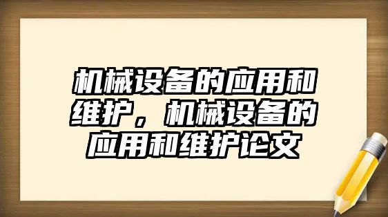 機械設備的應用和維護，機械設備的應用和維護論文