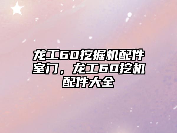 龍工60挖掘機配件室門，龍工60挖機配件大全