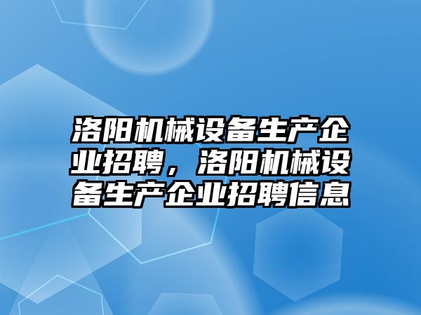 洛陽機械設備生產企業招聘，洛陽機械設備生產企業招聘信息