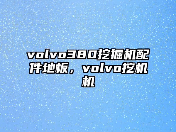 volvo380挖掘機配件地板，volvo挖機機