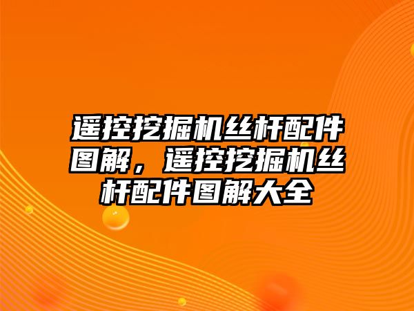 遙控挖掘機絲桿配件圖解，遙控挖掘機絲桿配件圖解大全