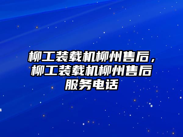 柳工裝載機柳州售后，柳工裝載機柳州售后服務電話