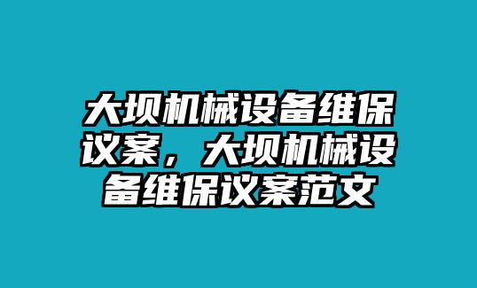 大壩機械設備維保議案，大壩機械設備維保議案范文